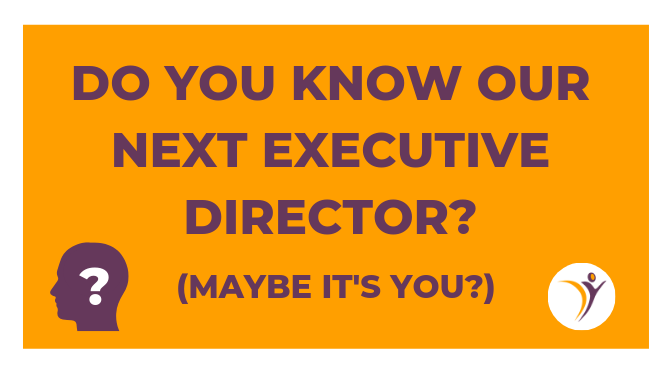 Graphic with text: Do you know our next executive director? (Maybe it's you?)